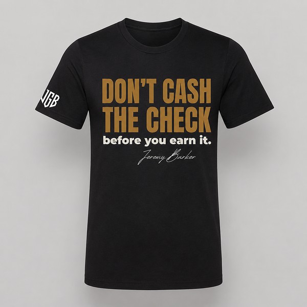 Quoted T by Jeremy Barker reading Don’t Cash the Check Before You Earn It. Entrepreneur streetwear mindset tee on a premium BYLT blank, $50.